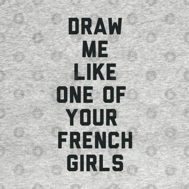 Draw Me Like One of Your French Girls by radquoteshirts